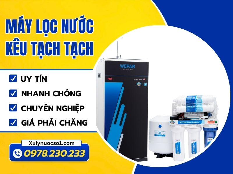 Sửa máy lọc nước kêu tạch tạch – Nguyên nhân và cách xử lý triệt để