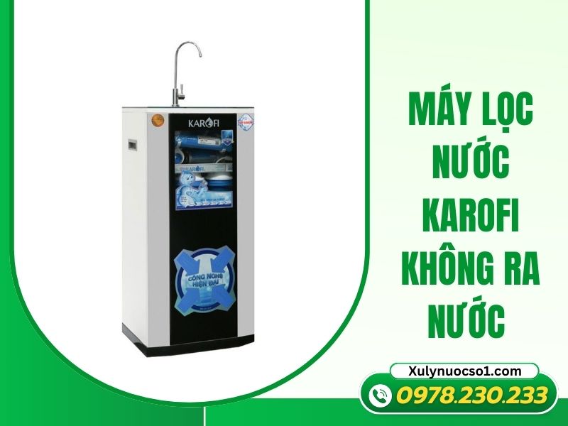 Gợi ý cách sửa máy lọc nước Karofi không ra nước