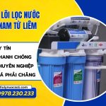 Thay lõi lọc nước tại Nam Từ Liêm – Dịch vụ uy tín tại nhà